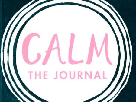 Calm: The Journal: Writing Out Life s Daily Stresses To Help You Find Your Peaceful Centre Online now