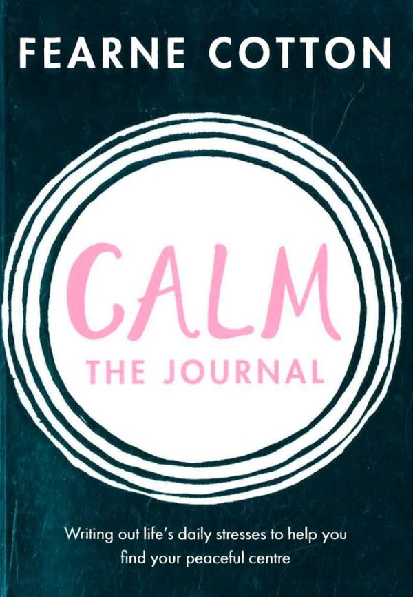 Calm: The Journal: Writing Out Life s Daily Stresses To Help You Find Your Peaceful Centre Online now