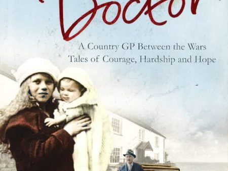 Call The Doctor: A Country Gp Between The Wars, Tales Of Courage, Hardship And Hope Online Hot Sale