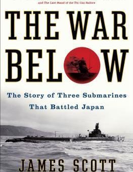 The War Below: The Story Of Three Submarines That Battled Japan Hot on Sale