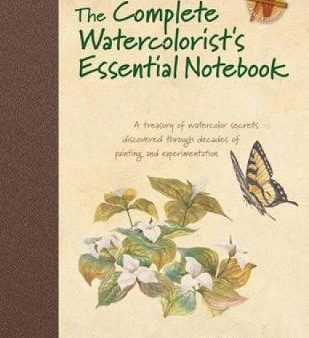 The Complete Watercolorist s Essential Notebook: A Treasury Of Watercolor Secrets Discovered Through Decades Of Painting And Experimentation Supply